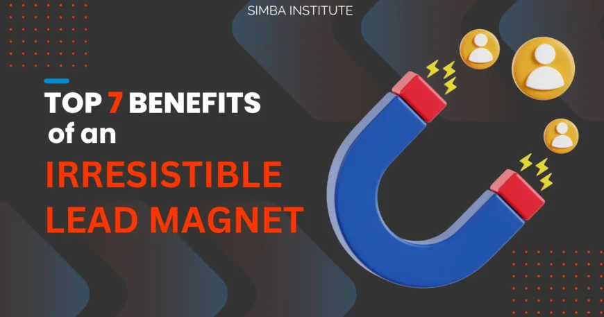 The Top 7 Benefits of an Irresistible Lead Magnet