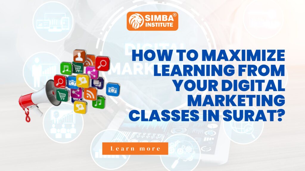 How to maximize learning from your digital marketing classes in Surat?