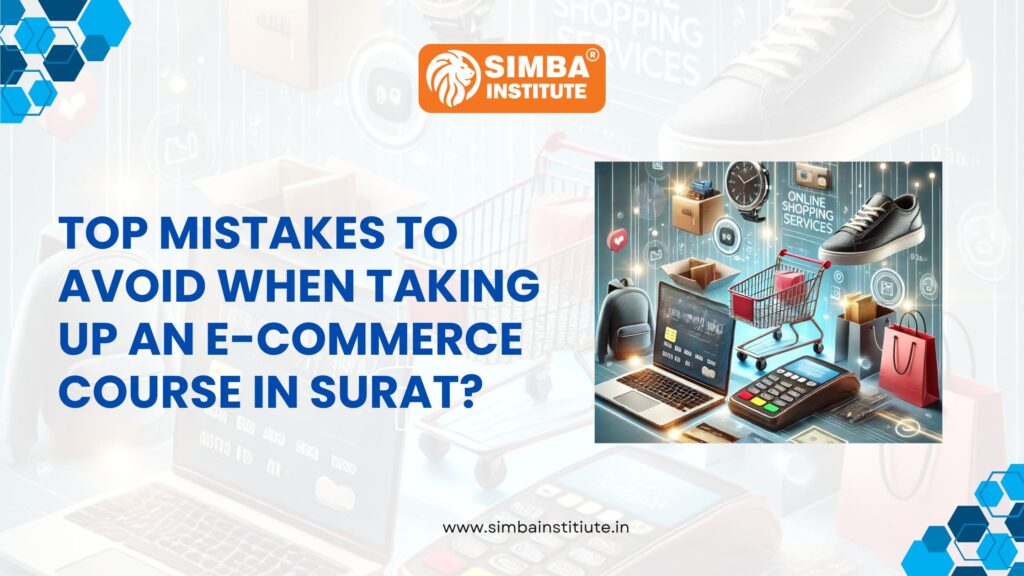 Top mistakes to avoid when taking up an e-commerce course in Surat?