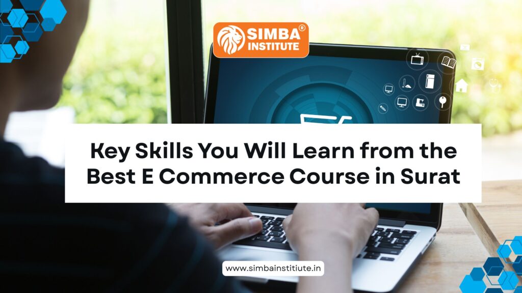Key Skills You Will Learn from the Best E Commerce Course in Surat